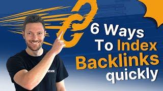 6 Simple Ways to Index Backlinks Fast!