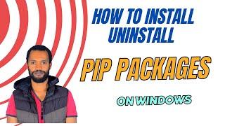 How to install or uninstall pip packages on windows