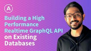 Building a High Performance Realtime GraphQL API on Existing Databases (TANMAI GOPAL)