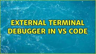 External Terminal Debugger in VS Code (3 Solutions!!)