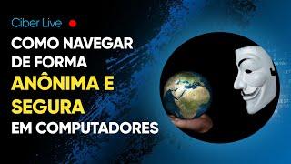 Como navegar de forma ANÔNIMA e SEGURA (em Computadores) | Ciber Live #13