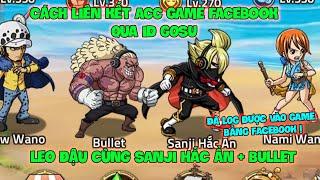 Huyền Thoại Hải Tặc - Cách Liên Kết Acc Game FaceBook Qua ID GOSU, Leo Đậu Cùng SANJI HẮC ẨN+ BULLET