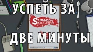 УСПЕТЬ ЗА 2 МИНУТЫ (Surgeon Simulator 2013)