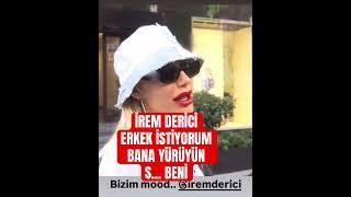 İrem derici erkek istiyorum bana yürüyün irem derici bana erkek  lazım