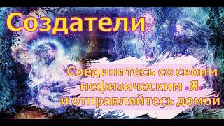 Соединитесь со своим нефизическим «Я» и отправляйтесь домой ∞Создатели