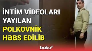 İntim videoları yayılan polkovnik həbs edildi - BAKU TV