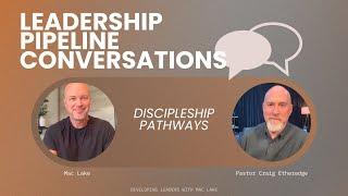 Leadership Pipeline Conversations | Mac Lake & Craig Etheredge | Developing A Discipleship Pathway