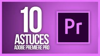 10 ASTUCES ADOBE PREMIERE PRO