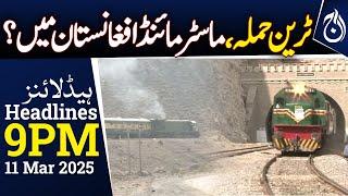 Jafar Express Attack: Terrorists Linked to Afghanistan - 9PM Headlines - Aaj News