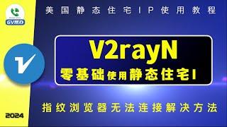 V2rayN搭配指纹浏览器 静态住宅IP使用教程 无法连接解决方法 Gv帮办