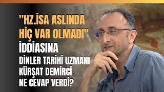 "Hz. İsa Aslında Hiç Var Olmadı" İddiasına Dinler Tarihi Uzmanı Kürşat Demirci Ne Cevap Verdi?