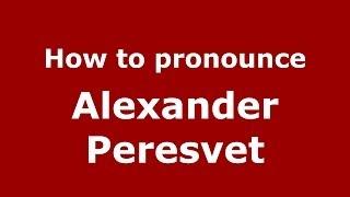 How to pronounce Alexander Peresvet (Russian/Russia) - PronounceNames.com