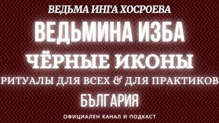 ЧЁРНЫЕ ИКОНЫ...РИТУАЛЫ...ДЛЯ ВСЕХ&ДЛЯ ПРАКТИКОВ...ВЕДЬМИНА ИЗБА, ВЕДЬМА ИНГА ХОСРОЕВА...2018-2019 г.