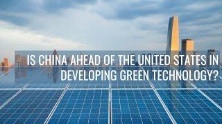 Is China ahead of the United States in Developing Green Technology?