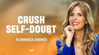 4 steps to crush self-doubt and gain total confidence | Florencia Andres