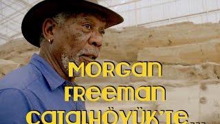 Morgan Freeman, Konya Çatalhöyük'te: İlk çiftçiler ilk inananlar mıydı ?