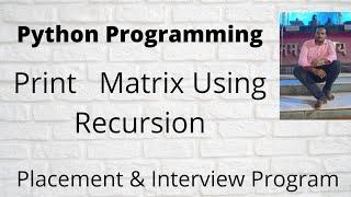 Traverse a given Matrix using Recursion  Python || Print Matrix Using Recursion Python