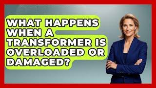 What Happens When A Transformer Is Overloaded Or Damaged? - Profiles in Politics