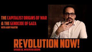 Revolution Now! with Peter Joseph | Ep. 56 : The Capitalist Roots of War + Interview w/ Abby Martin