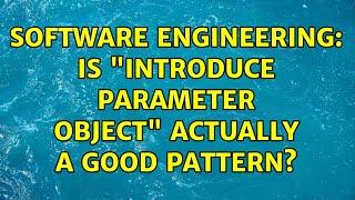 Software Engineering: Is "Introduce Parameter Object" actually a good pattern? (2 Solutions!!)