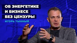 Игорь Тынный — об энергетике и бизнесе без цензуры | TOP ENERGY • Выпуск 1