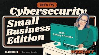 Let’s Try Cybersecurity: Small Business Edition | Ashley Knowles #smallbusiness #security