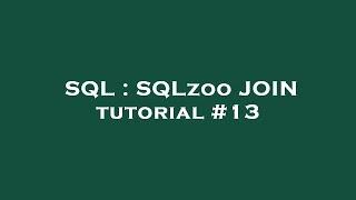 SQL : SQLzoo JOIN tutorial #13