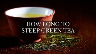 How Long to Steep Green Tea - Green Tea Steep Time Guide