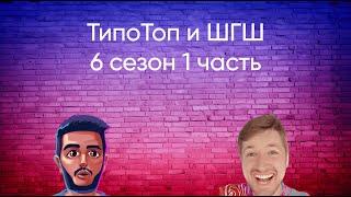 ТипоТоп и ШГШ | 6 сезон 1 Часть