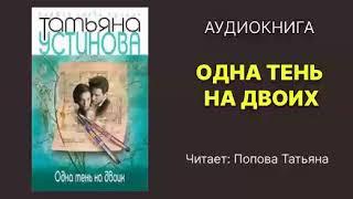 Устинова Татьяна. Одна тень на двоих. Читает: Попова Татьяна. Аудиокнига.