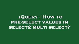 jQuery : How to pre-select values in select2 multi select?