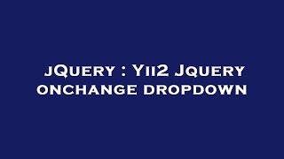 jQuery : Yii2 Jquery onchange dropdown