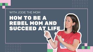 How To Be A Rebel Mom And Succeed At Life