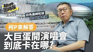 【柯P揪時在 ep.16】大巨蛋開演唱會到底卡在哪?