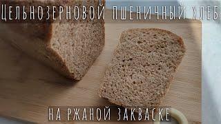 Цельнозерновой пшеничный хлеб на ржаной закваске