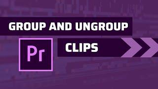 How to Group and Ungroup Clips on Adobe Premiere Pro