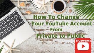 How To Change Your YouTube Account From Private to Public Step by Step EASY to do under A Minute !