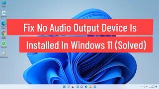 Fix No Audio Output Device Is Installed in Windows 11 (Solved)