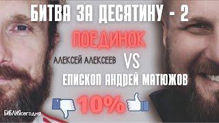 БИТВА ЗА ДЕСЯТИНУ - 2. ПОЕДИНОК. Алексей Алексеев VS епископ Андрей Матюжов