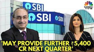 SBI Q3 Earnings | Dinesh Khara: May Provide Further ₹5,400 Cr Next Quarter | N18V | CNBC TV18