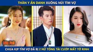 Thần Y Xuống Núi Tìm Vợ, Chưa Tìm Được Vợ Đã Bị 2 Nữ Tổng Tài Cướp Mất Tờ Rinh | review phim hay