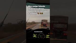 Motorista falando no Px depois de ter tomado o remédio 