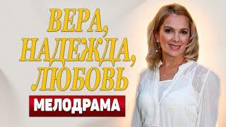 ОСТАНОВИТЕСЬ! СМОТРИТЕ ЛУЧШИЙ ФИЛЬМ - Вера, Надежда, Любовь, 1-4 серия - Русские мелодрамы новинки