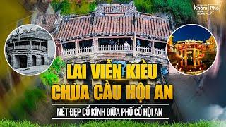 Chùa Cầu Hội An: Càng khám phá quá khứ càng tiếc cho hiện tại!Độc đáo cái tên không nhiều người biết