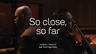 So Close, So Far - Andrii Pokaz feat. Yura Pogoretsky