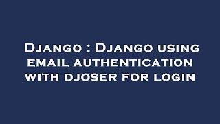 Django : Django using email authentication with djoser for login