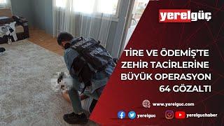 Tire ve Ödemiş’te Zehir Tacirlerine Büyük Operasyon 64 Gözaltı