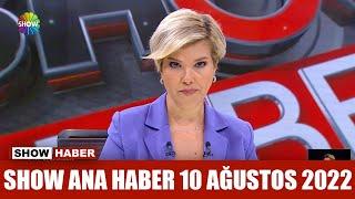 Show Ana Haber 10 Ağustos 2022