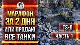 [1/2] TS-5 - МАРАФОН ЗА 2 ДНЯ ИЛИ ПРОДАЮ ВСЕ ТАНКИ!