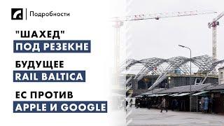 "Шахед" под Резекне, будущее Rail Baltica, ЕС против Apple и Google | "Подробности" ЛР4 10/09